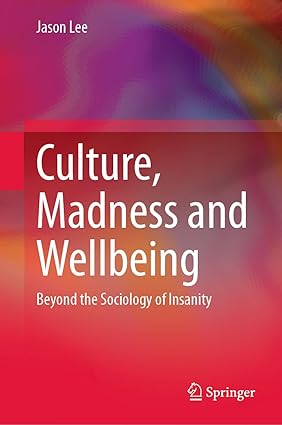 Culture, Madness and Wellbeing: Beyond the Sociology of Insanity 1st ed