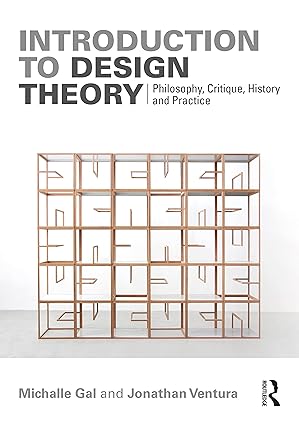 Introduction to Design Theory: Philosophy, Critique, History and Practice 1st Edition