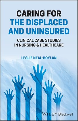 Caring for the Displaced and Uninsured: Clinical Case Studies in Nursing and Healthcare 1st Edition