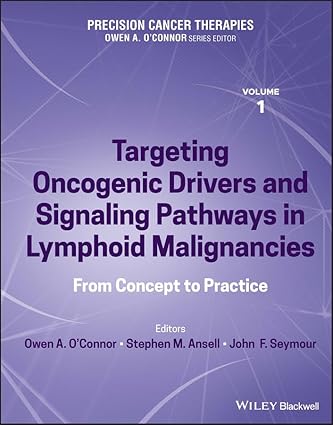 Precision Cancer Therapies, Volume 1: Targeting Oncogenic Drivers and Signaling Pathways in Lymphoid Malignancies: From Concept to Practice